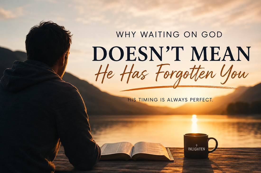 Why Waiting on God Doesn't Mean He Has Forgotten You
